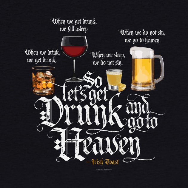 Get Drunk And Go To Heaven  (Irish Drinking Toast) by eBrushDesign